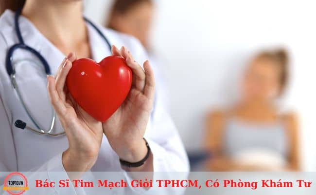 10 bác sĩ tim mạch giỏi ở TPHCM có phòng khám tư ngoài giờ